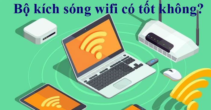 Bộ kích sóng Wifi có tốt không?