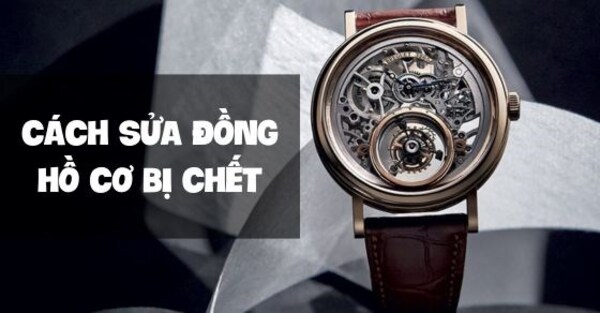 Cách sửa đồng hồ cơ bị chết 