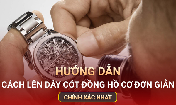 Cách sửa đồng hồ đeo tay không chạy hỏng dây cót hoặc trục cơ khí